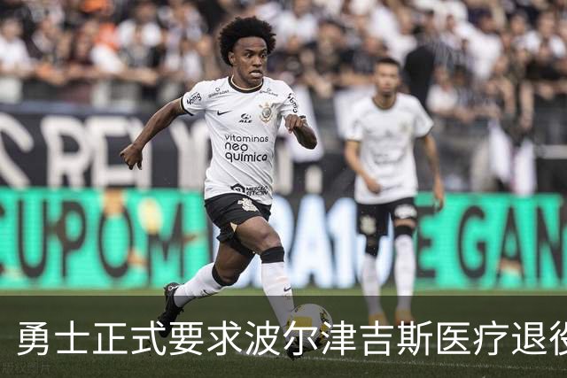 勇士正式要求波尔津吉斯医疗退役！向NBA提交证据，拒绝支付工资