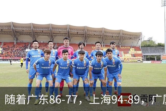 随着广东86-77，上海94-89，广厦81-82吉林，CBA最新积分榜出炉！